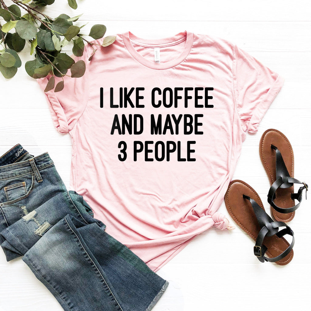Funny Coffee Lover Shirt: I Like Coffee and Maybe 3 People