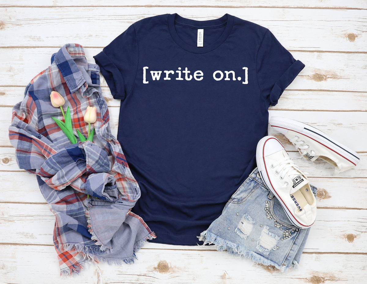 Write On., Writer Shirt, Journalist Shirt, Novel Writer Shirt