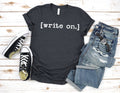 Write On., Writer Shirt, Journalist Shirt, Novel Writer Shirt