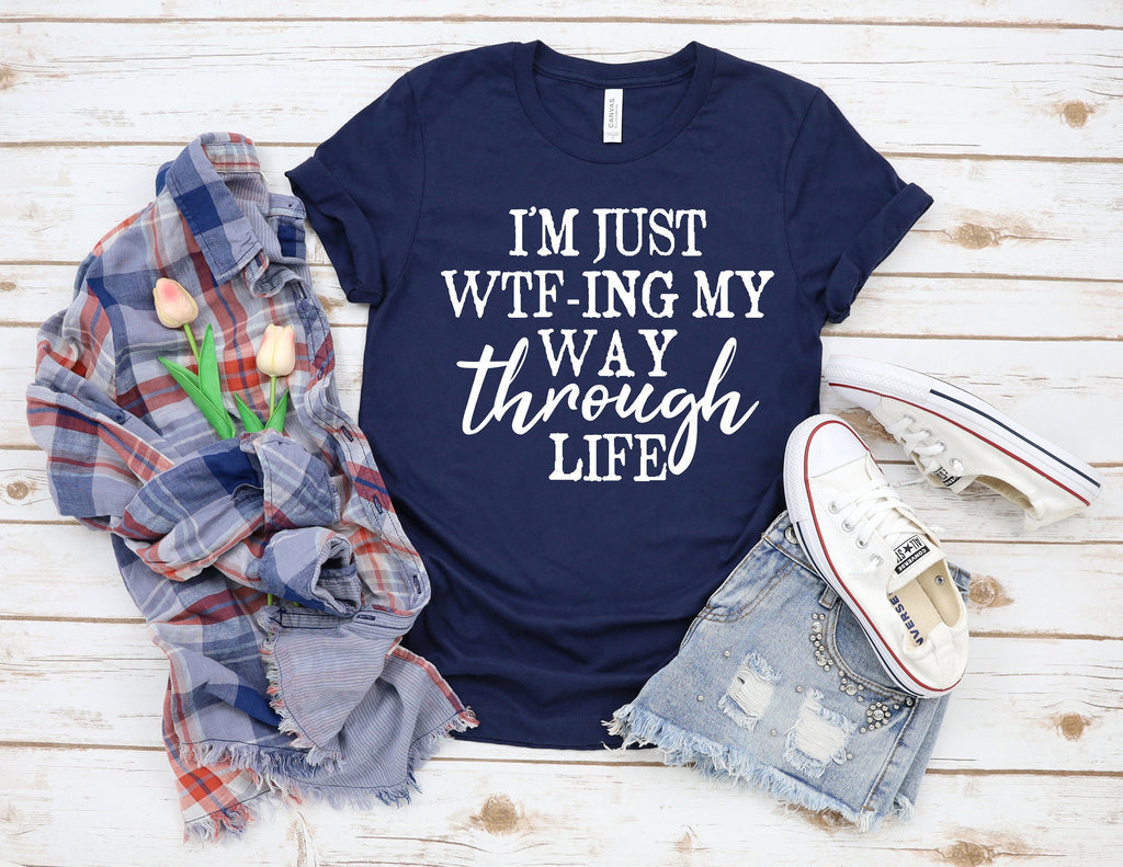 Funny Sarcastic Women's Tee: I'm Just Wtf-ing My Way Through Life