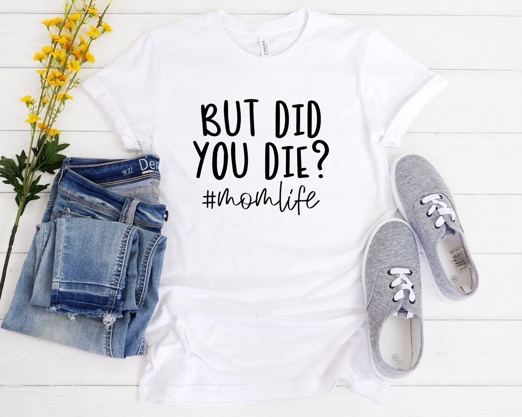 But Did You Die? Mom Life T-Shirt
