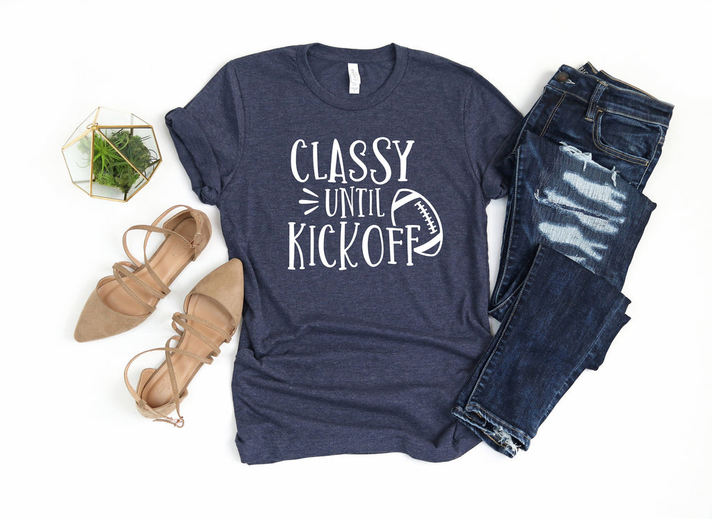 Classy Until Kickoff Shirt: Football Game Day Tee