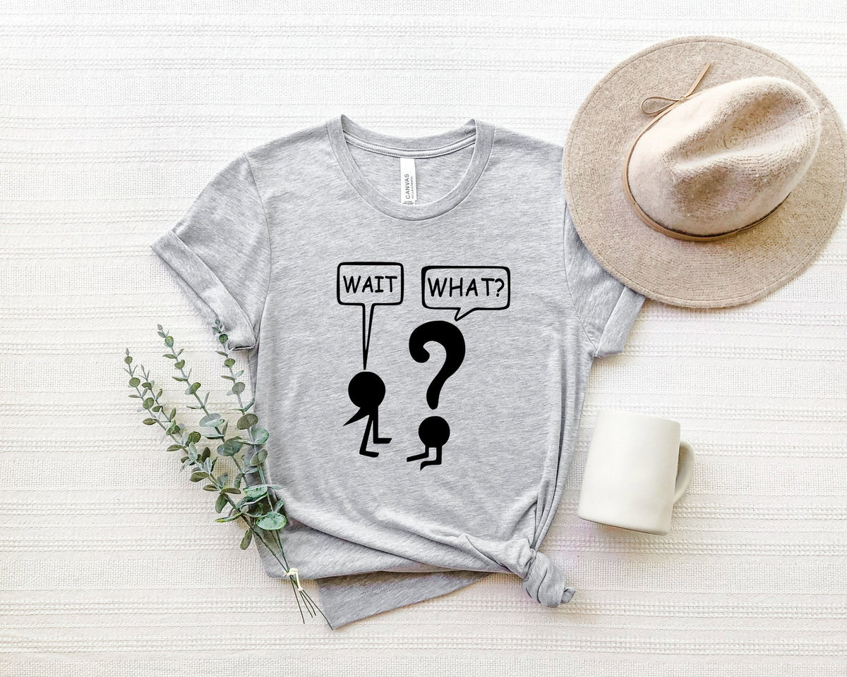 Funny Grammar Teacher Shirt: Wait What? Sarcastic Tee