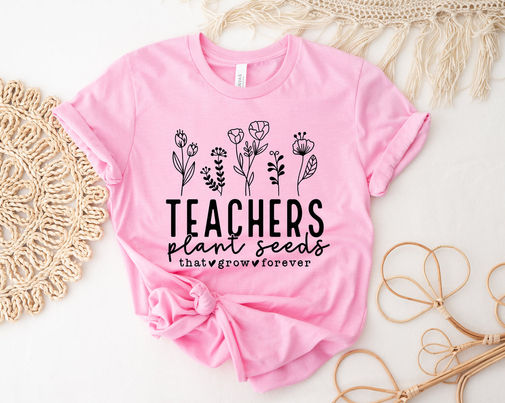 Teachers Plant Seeds Shirt: Teacher Appreciation Gift