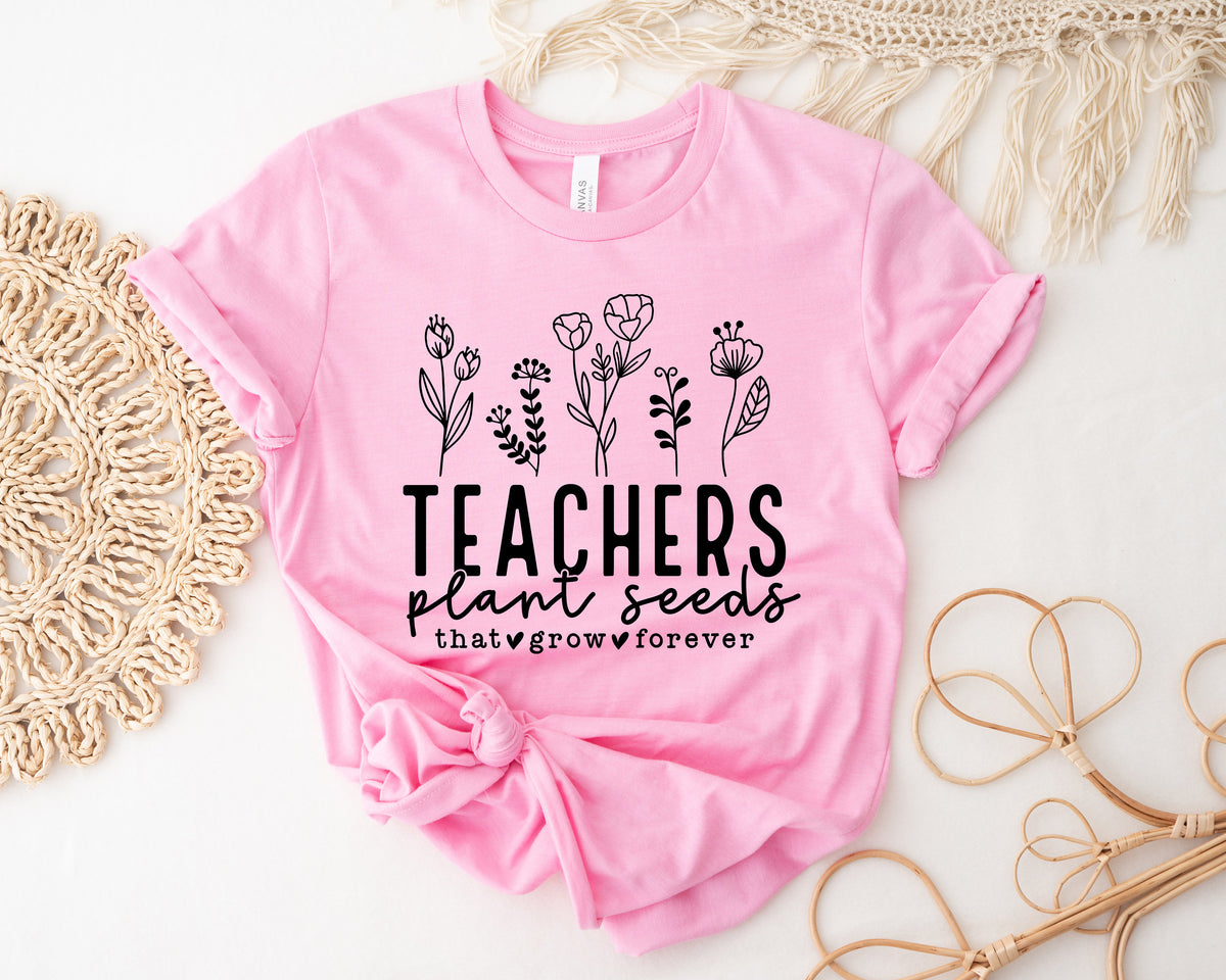 Teachers Plant Seeds Shirt: Teacher Appreciation Gift