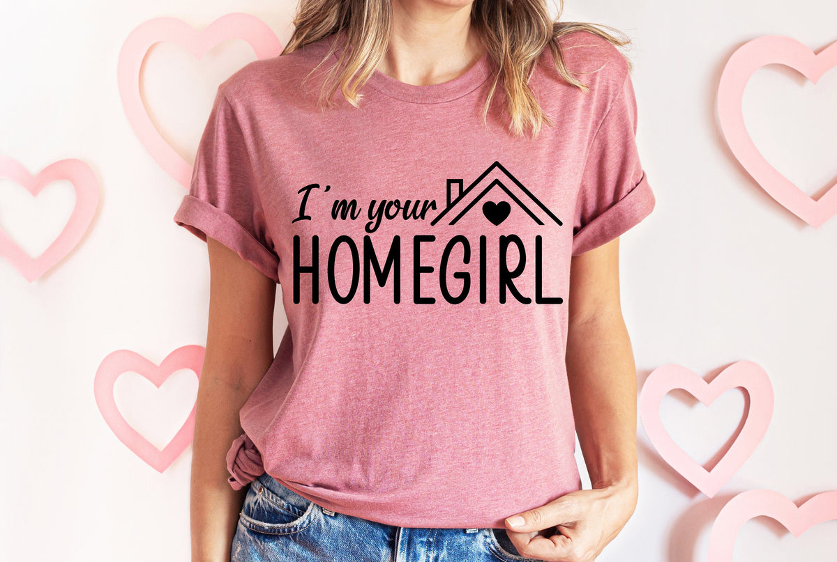 I'm Your Home Girl Shirt - Real Estate Tee - Boss Babe Gift
