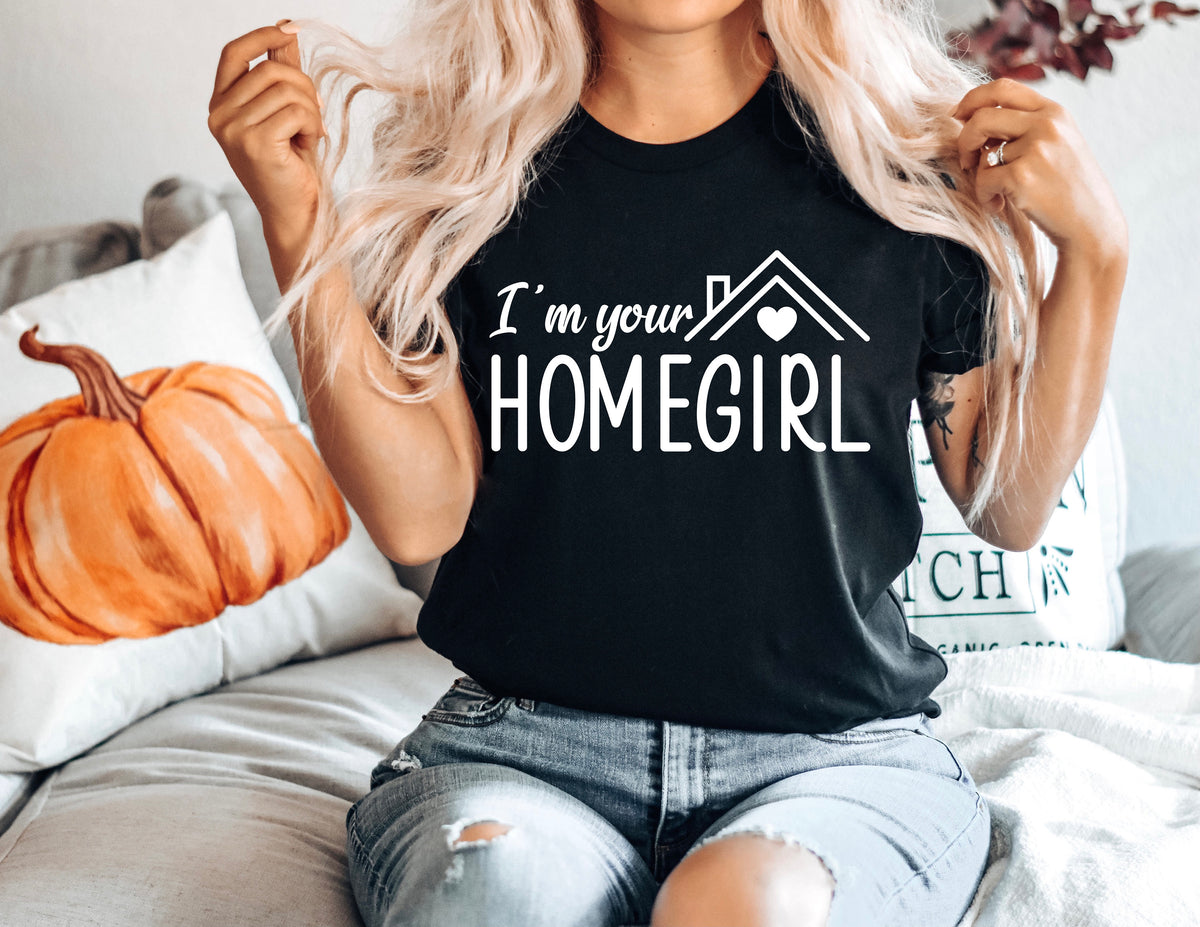 I'm Your Home Girl Shirt - Real Estate Tee - Boss Babe Gift
