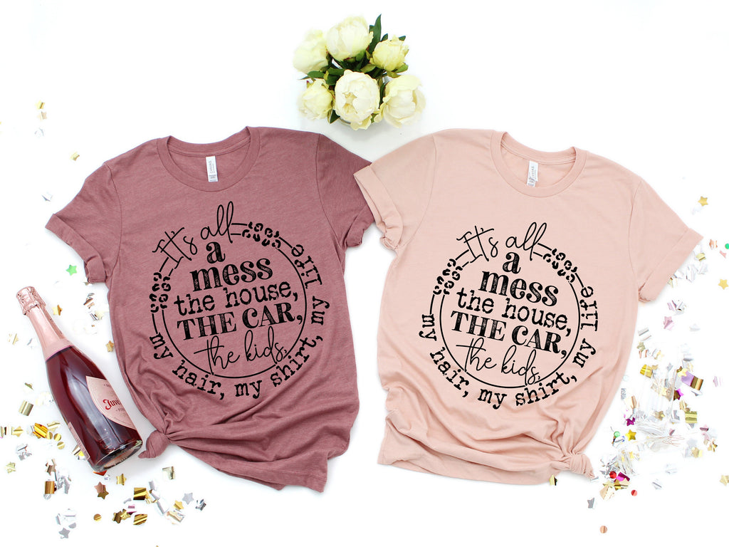 It's All A Mess Mom Shirt: Funny Mother's Day Tee