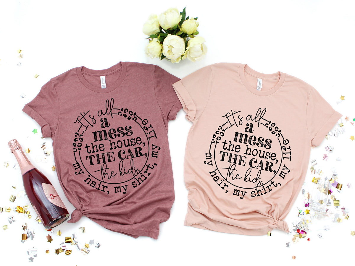 It's All A Mess Mom Shirt: Funny Mother's Day Tee