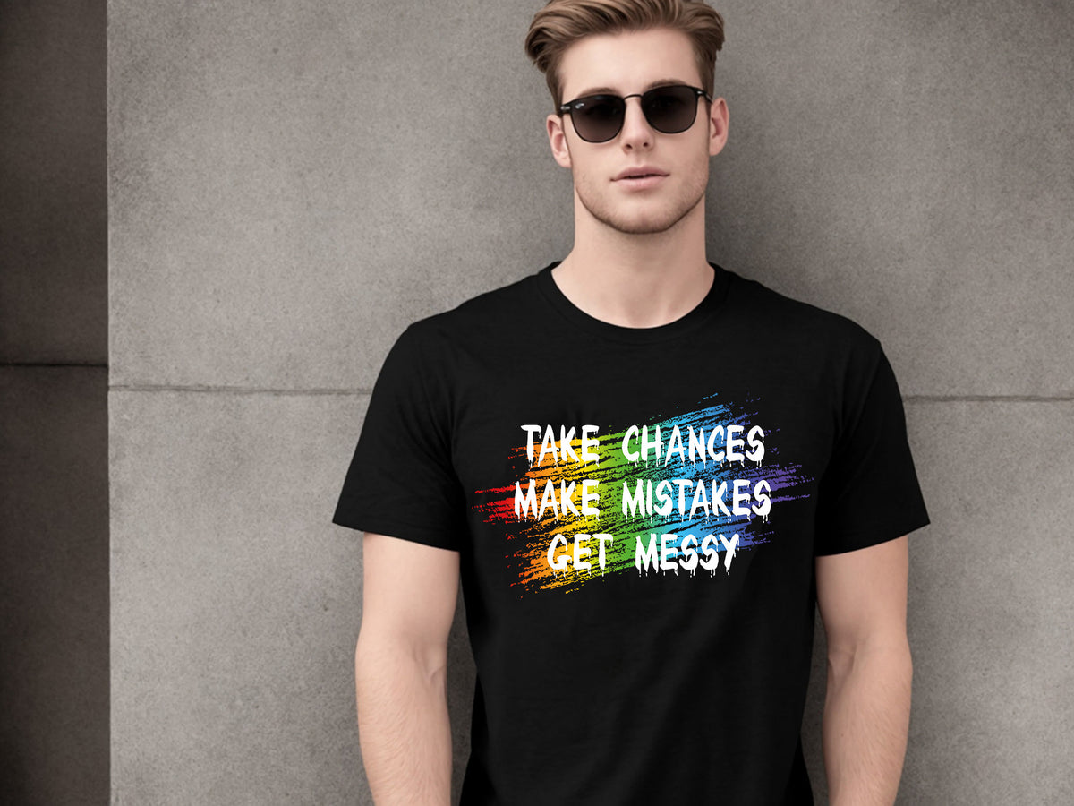 Funny Teacher Shirt: Take Chances, Make Mistakes, Get Messy