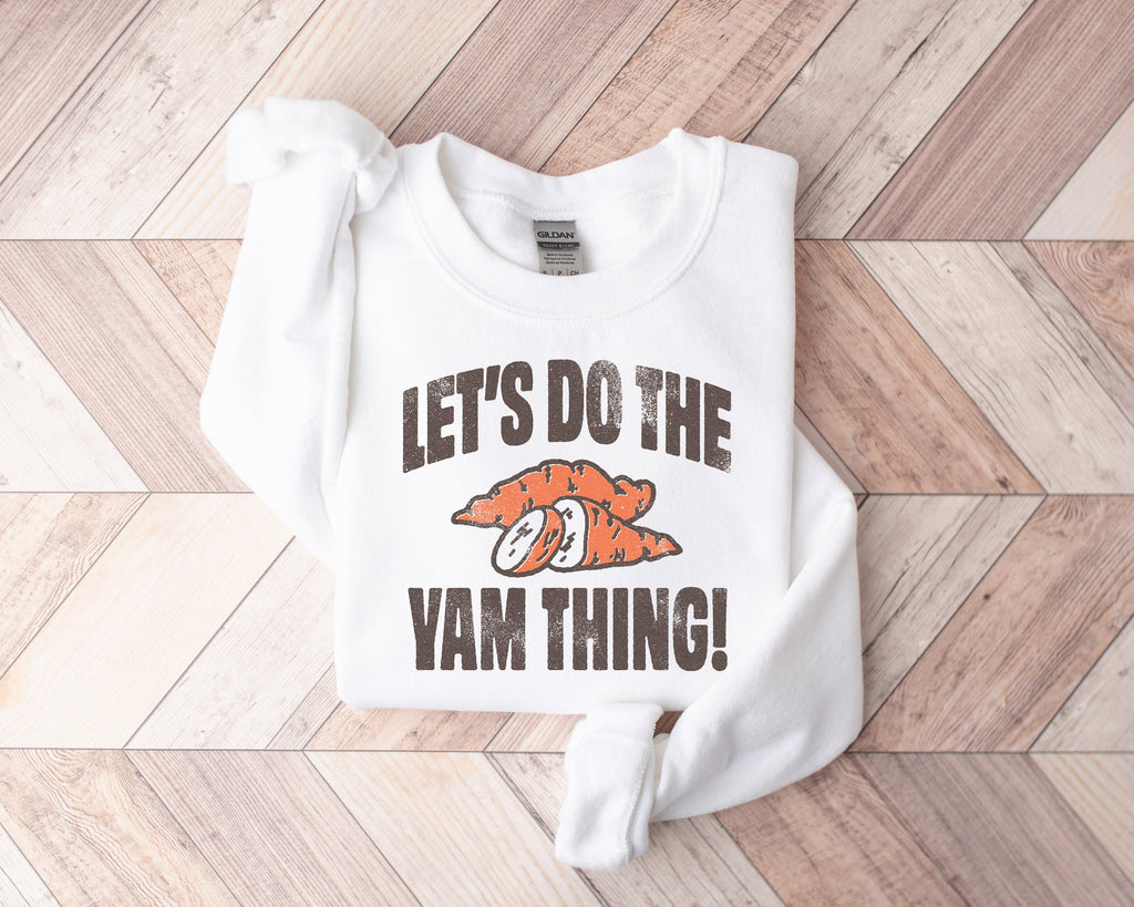 Let's Do the Yam Thing Sweatshirt - Funny Thanksgiving Tee