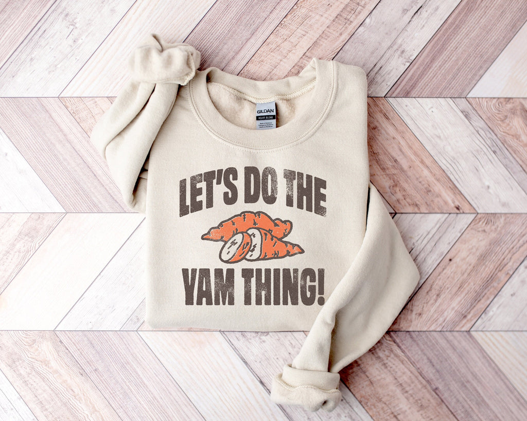 Let's Do the Yam Thing Sweatshirt - Funny Thanksgiving Tee
