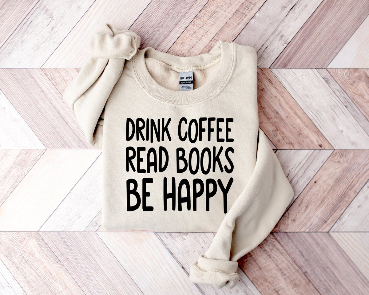 Drink Coffee Read Books Be Happy Sweatshirt - Book Lover Gift