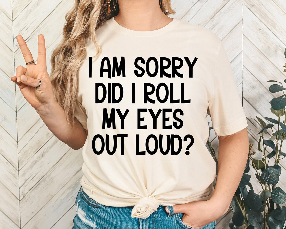 I'm Sorry Did I Roll My Eyes Out Loud? Funny Shirt For Men