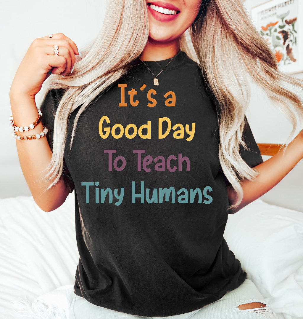 It Is A Good Day To Teach Tiny Humans Shirt - Teacher Tee