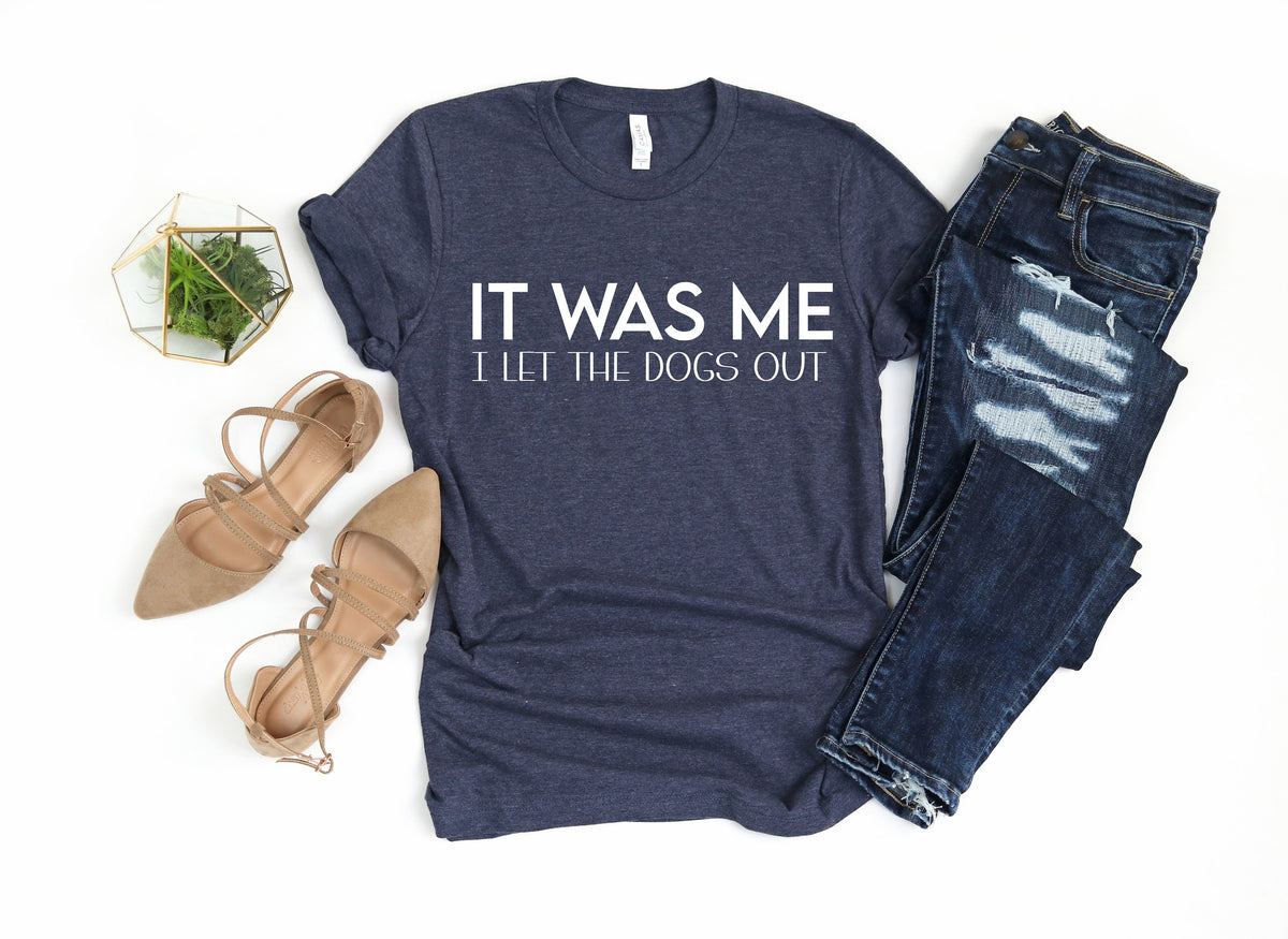 It Was Me I Let The Dogs Out Shirt: Sassy Dog Walker Tee