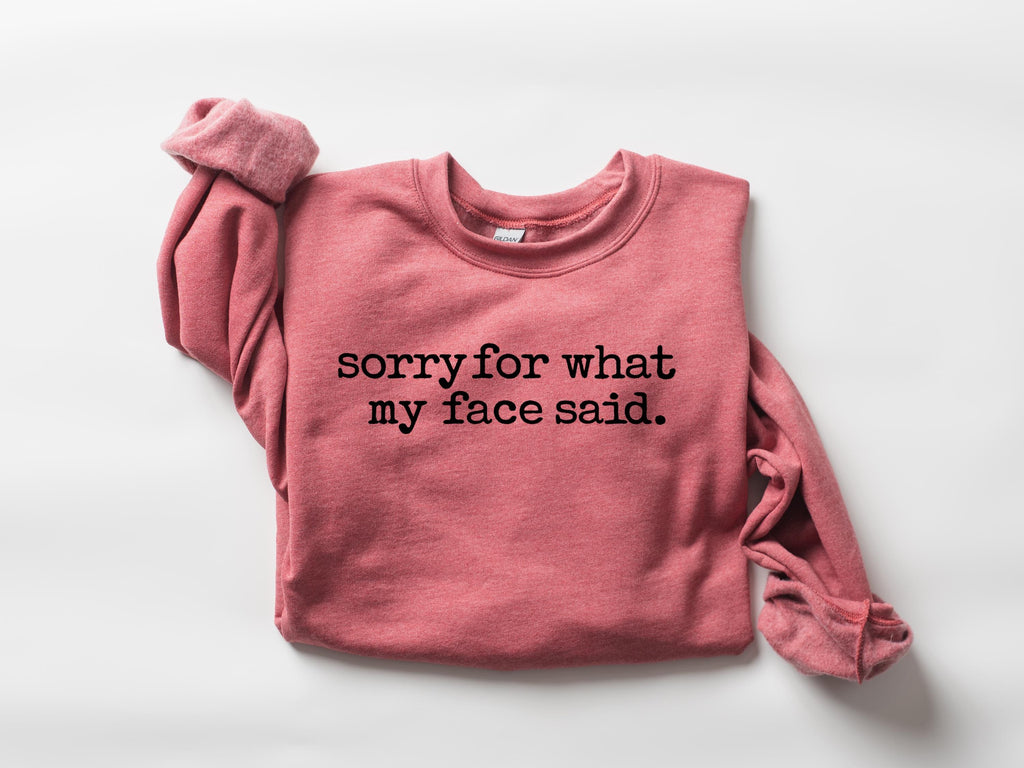 Sorry My Face Said Graphic Sweatshirt, Sarcastic Mood Shirt, Funny Gift
