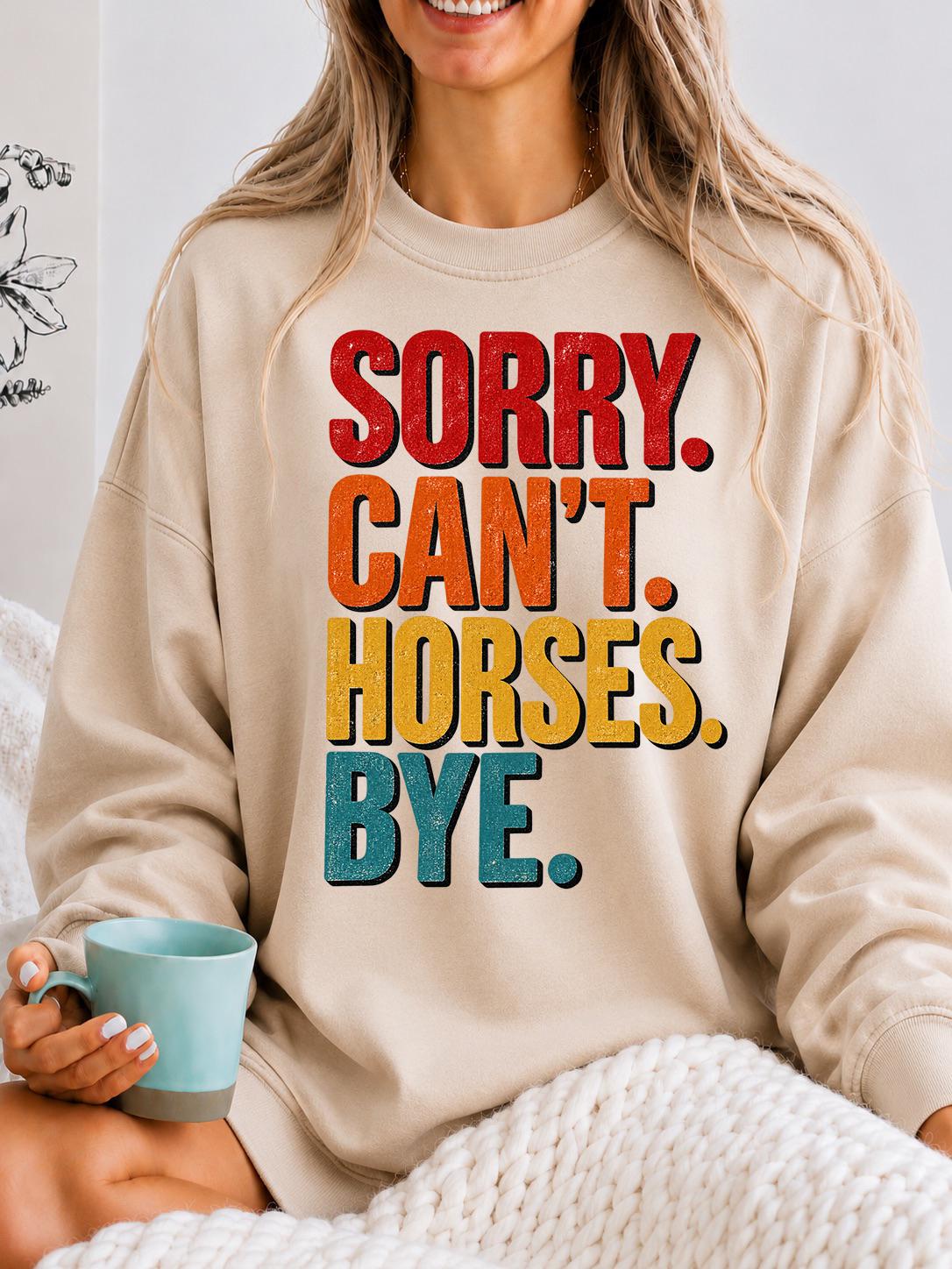 Sorry Cant Horses Bye Sweatshirt, Funny Horse Sweater, Horse Owner Gift
