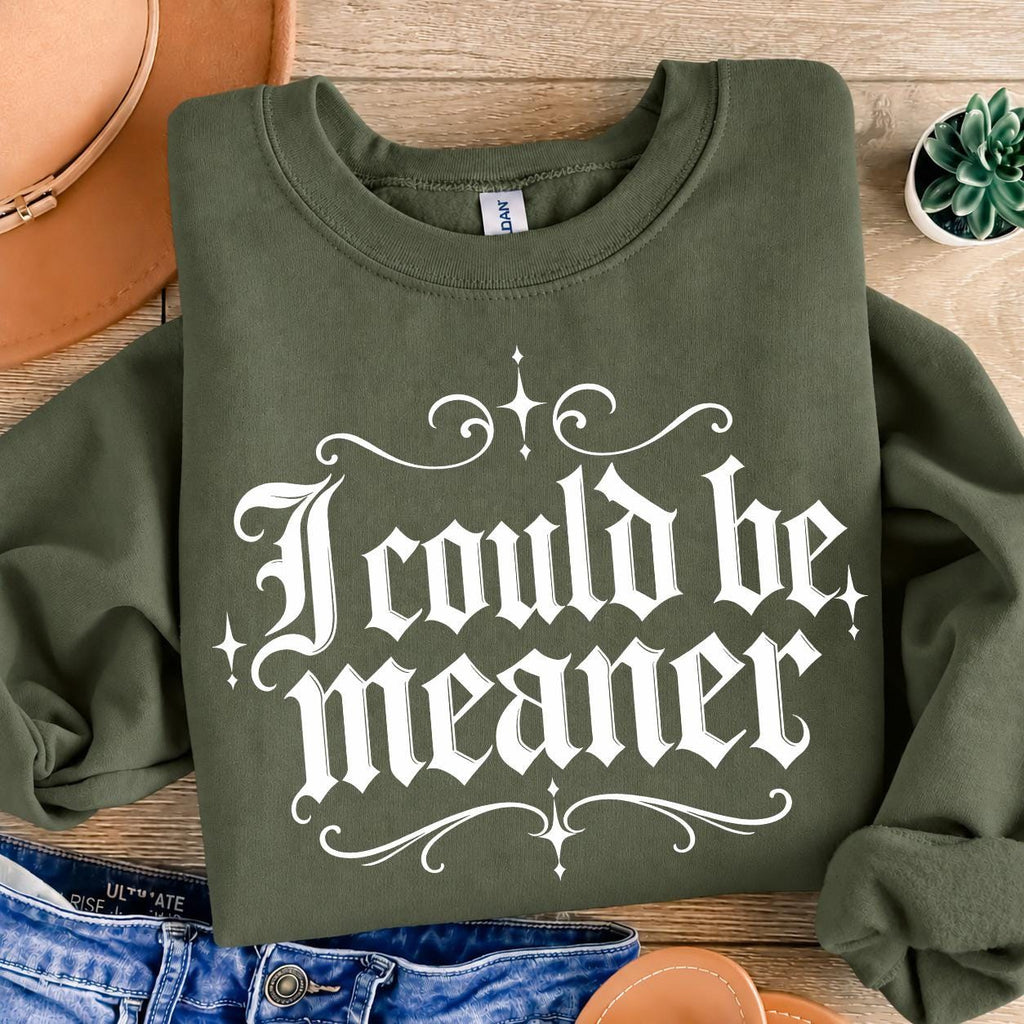 I Could Be Meaner Sweatshirt, Funny Sarcastic Quote Graphic Tee