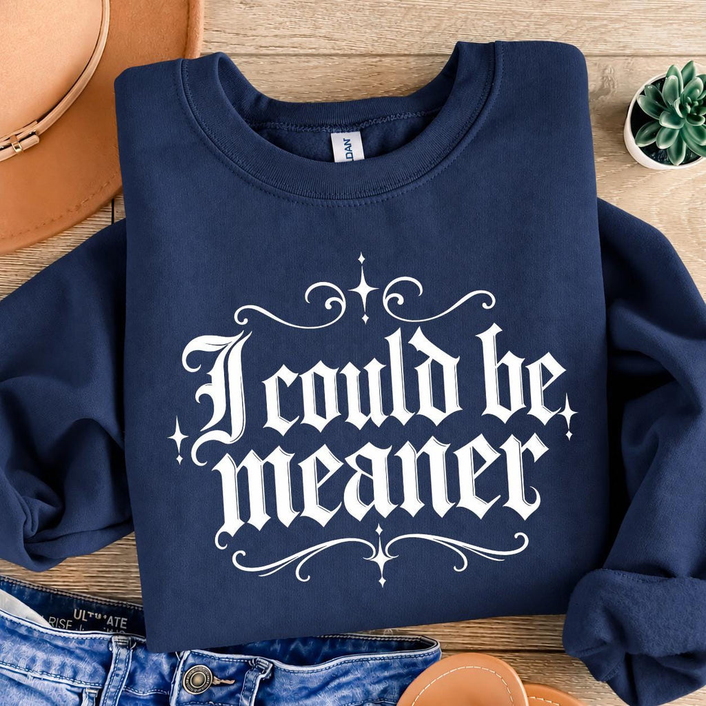 I Could Be Meaner Sweatshirt, Funny Sarcastic Quote Graphic Tee