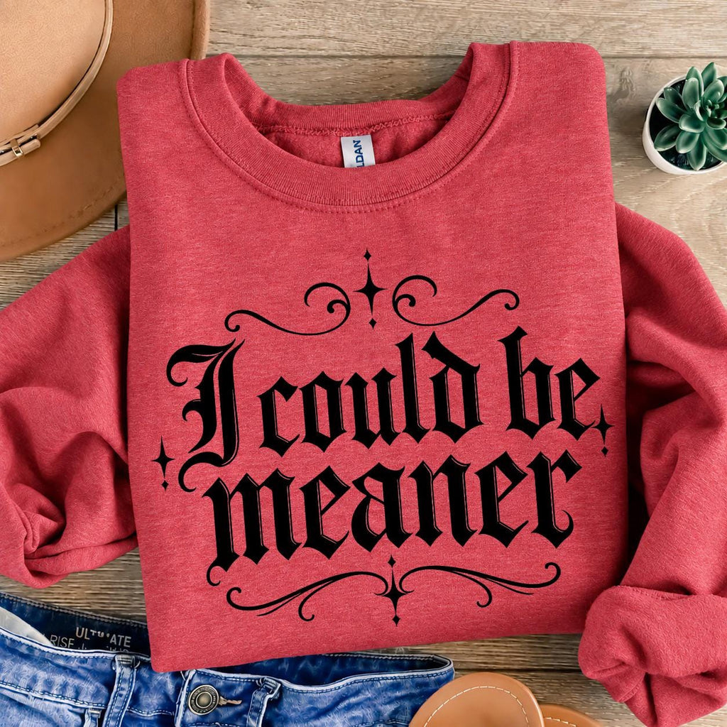 I Could Be Meaner Sweatshirt, Funny Sarcastic Quote Graphic Tee